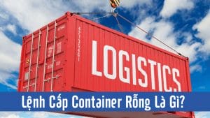 Lệnh Cấp Container Rỗng Là Gì, Quy Trình Như Thế Nào?